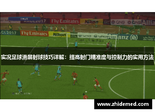 实况足球滑屏射球技巧详解：提高射门精准度与控制力的实用方法